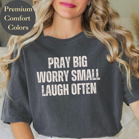 Christian faith graphic tee featuring the quote Pray Big Worry Small Laugh Often perfect for religious gifts for men and women spiritual apparel and Bible verse inspiration clothing