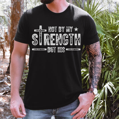 Religious graphic tee for men with powerful message Not by My Strength but His a great Christian apparel gift for Father’s Day or Easter