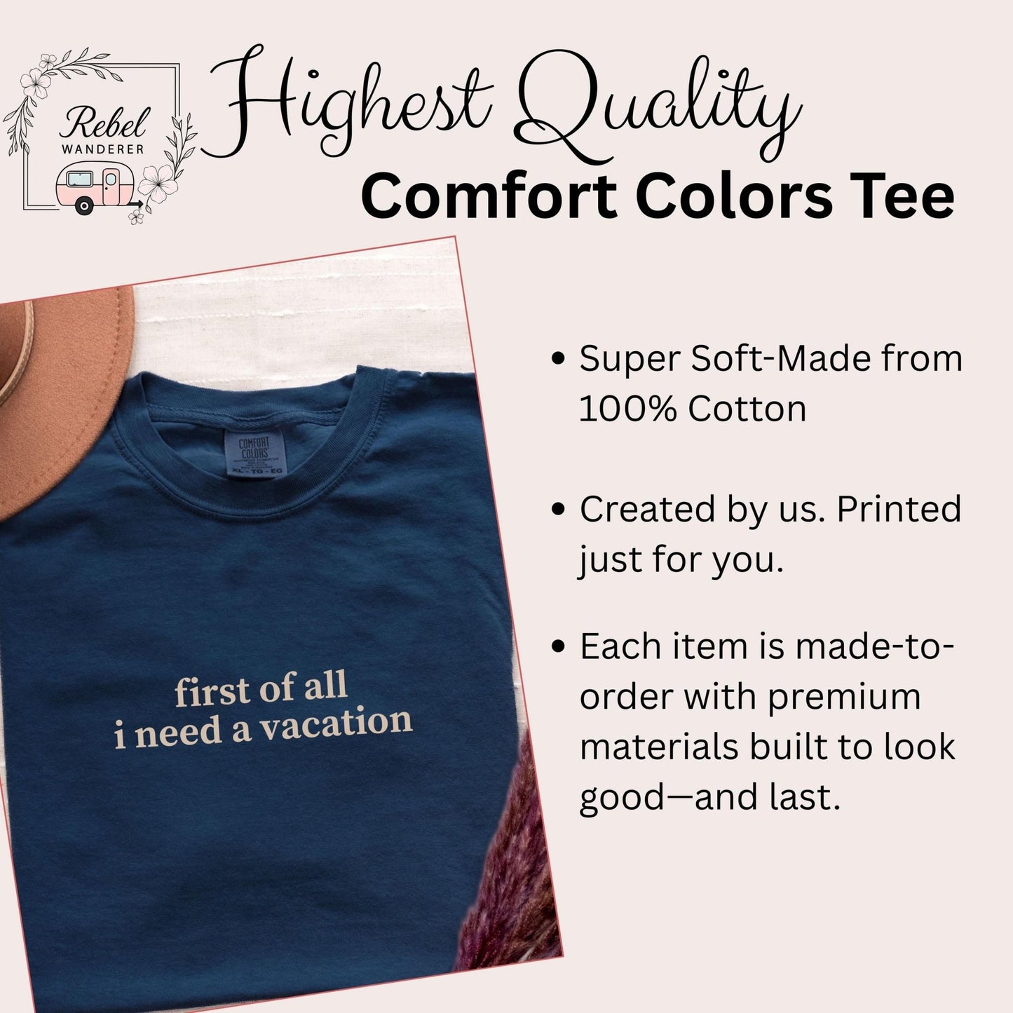 a blue t-shirt with the text "first of all I need a vacation" printed on it. The t-shirt is described as the "HIGHEST QUALITY Comfort Colors Tee" and is made from 100% cotton, created by the wearer, and printed just for them. Each item is made-to-order with premium materials built to look good-and last.