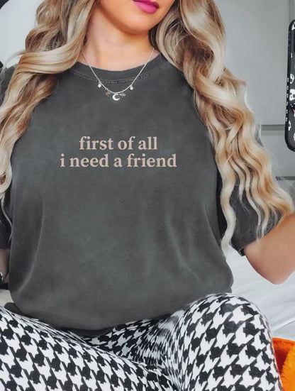 First I Need A Friend Tee